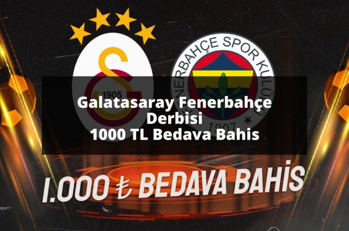 Galatasaray Fenerbahçe Derbisi 1000 TL Bedava Bahis